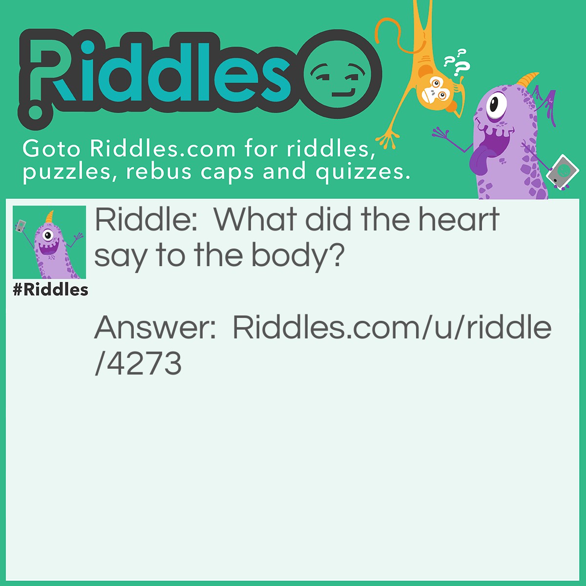 Riddle: What did the heart say to the body? Answer: I love u body.
