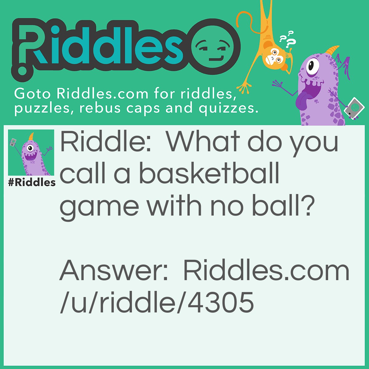 Riddle: What do you call a basketball game with no ball? Answer: A basket game!