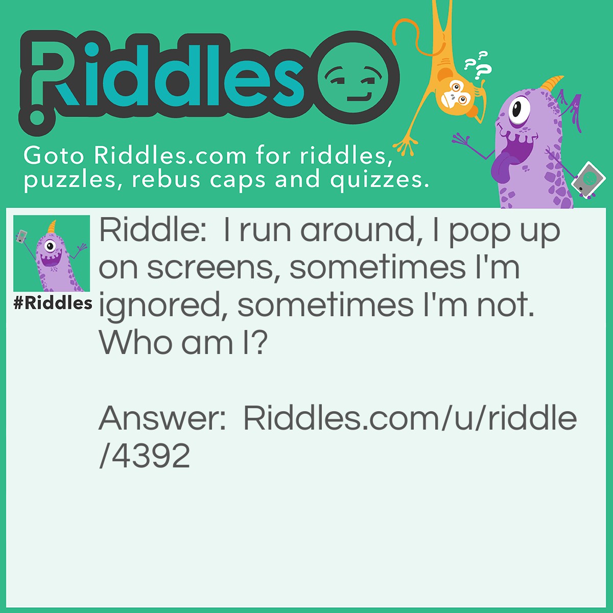 Riddle: I run around, I pop up on screens, sometimes I'm ignored, sometimes I'm not. Who am I? Answer: A text message.