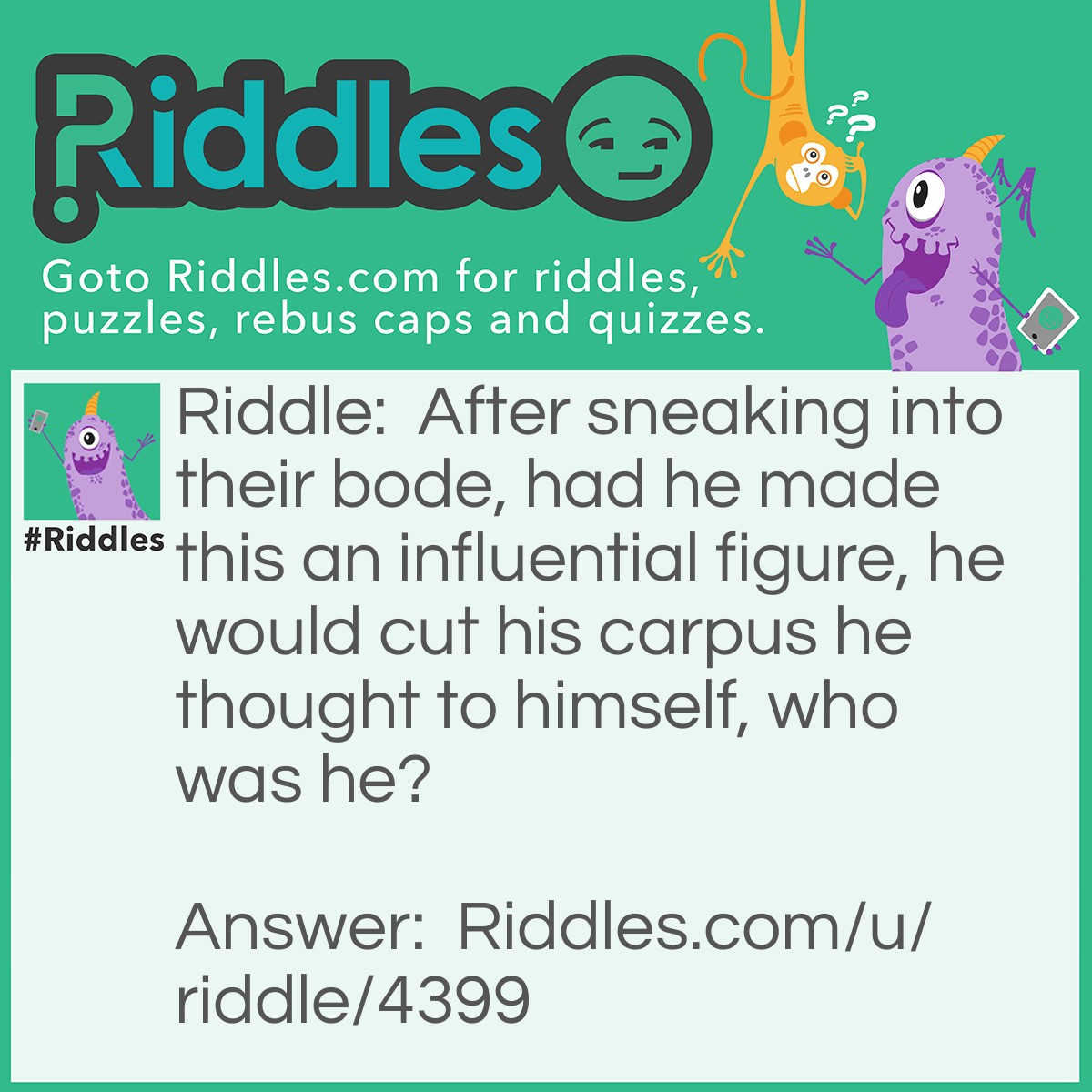 Riddle: After sneaking into their bode, had he made this an influential figure, he would cut his carpus he thought to himself, who was he? Answer: Not yet answered.