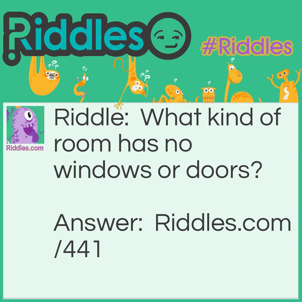 Riddle: What kind of room has no windows or doors? Answer: A mushroom!