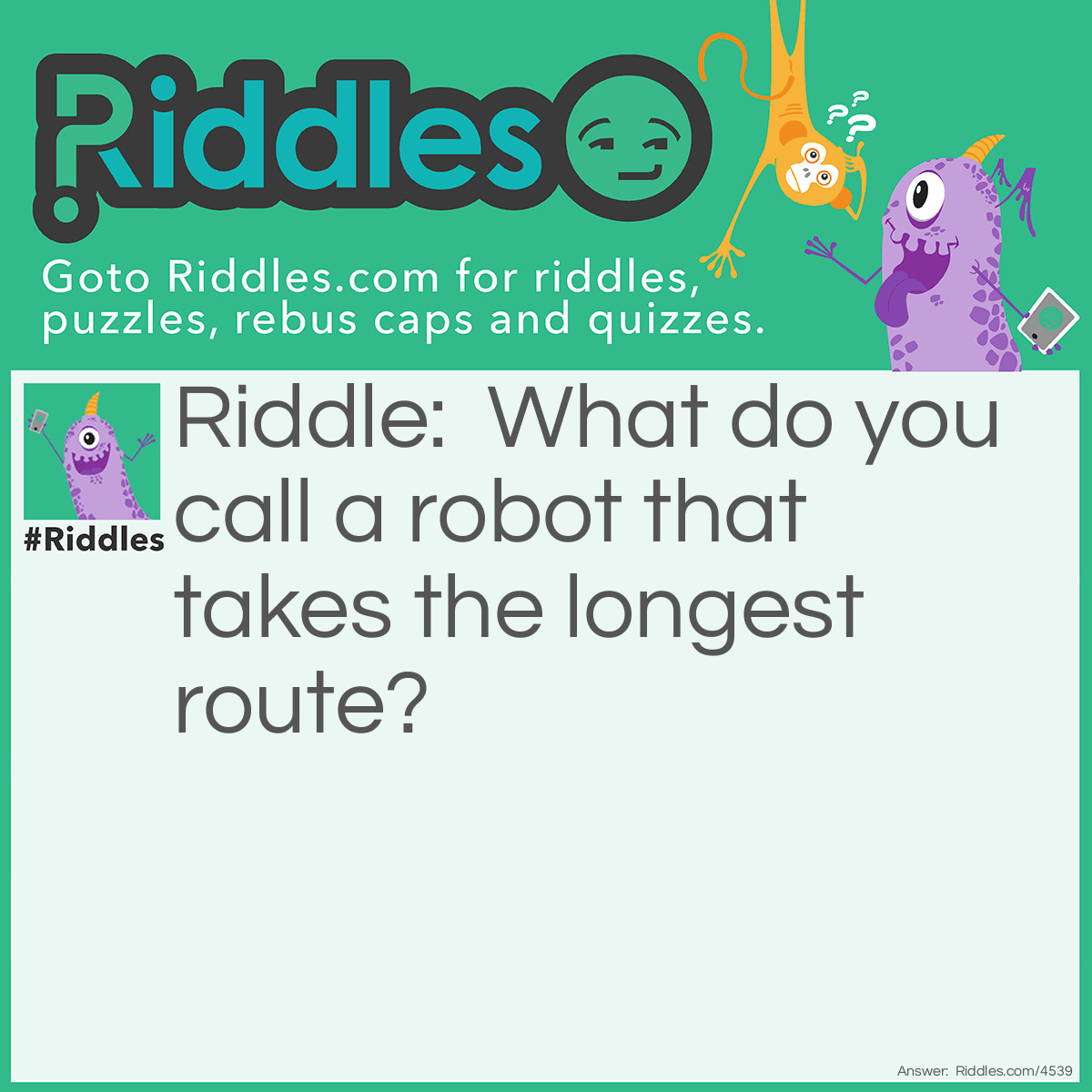 Riddle: What do you call a robot that takes the longest route? Answer: R2-dtour.