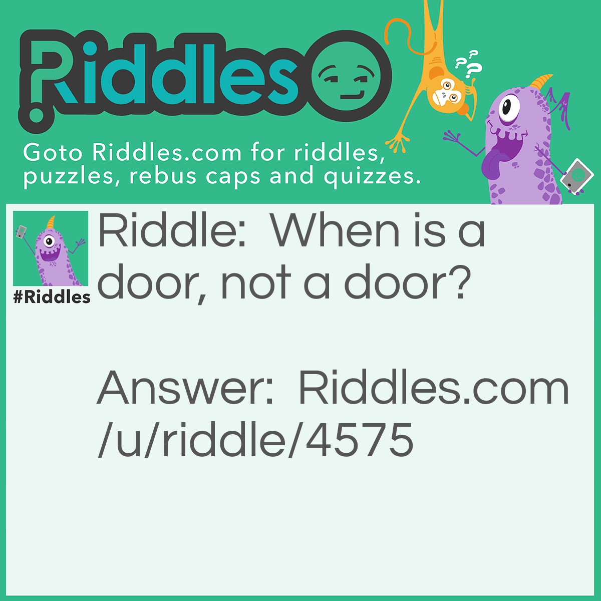 Riddle: When is a door, not a door? Answer: When it is ajar!