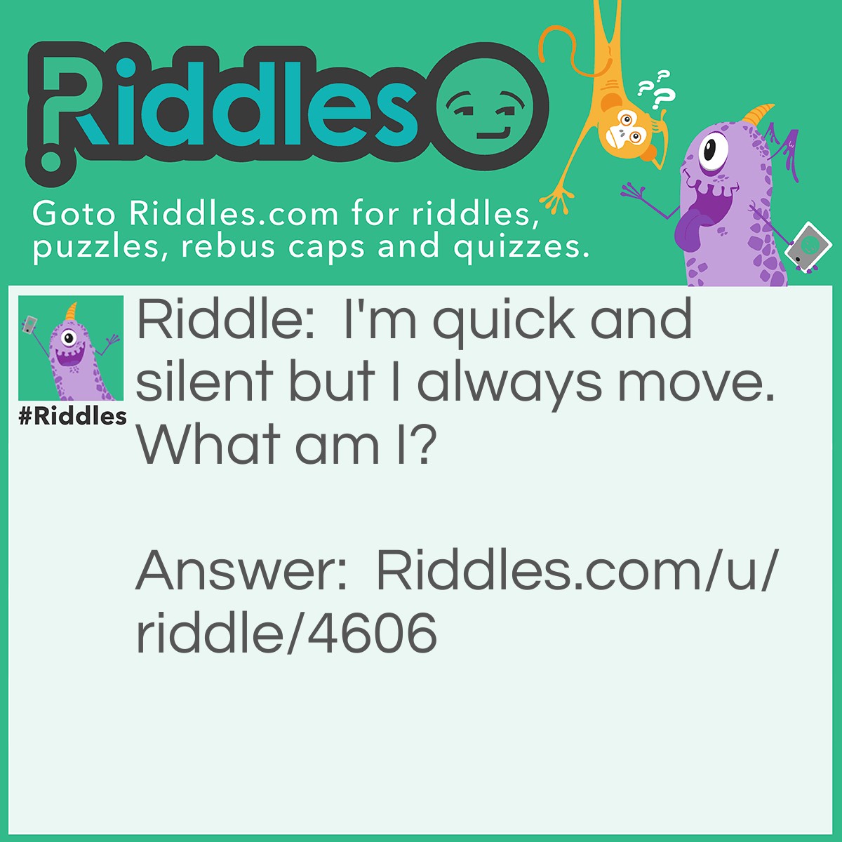 Riddle: I'm quick and silent but I always move. What am I? Answer: A ninja.