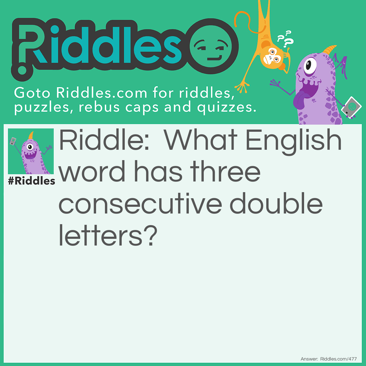 Riddle: What English word has three consecutive double letters? Answer: Bookkeeper.