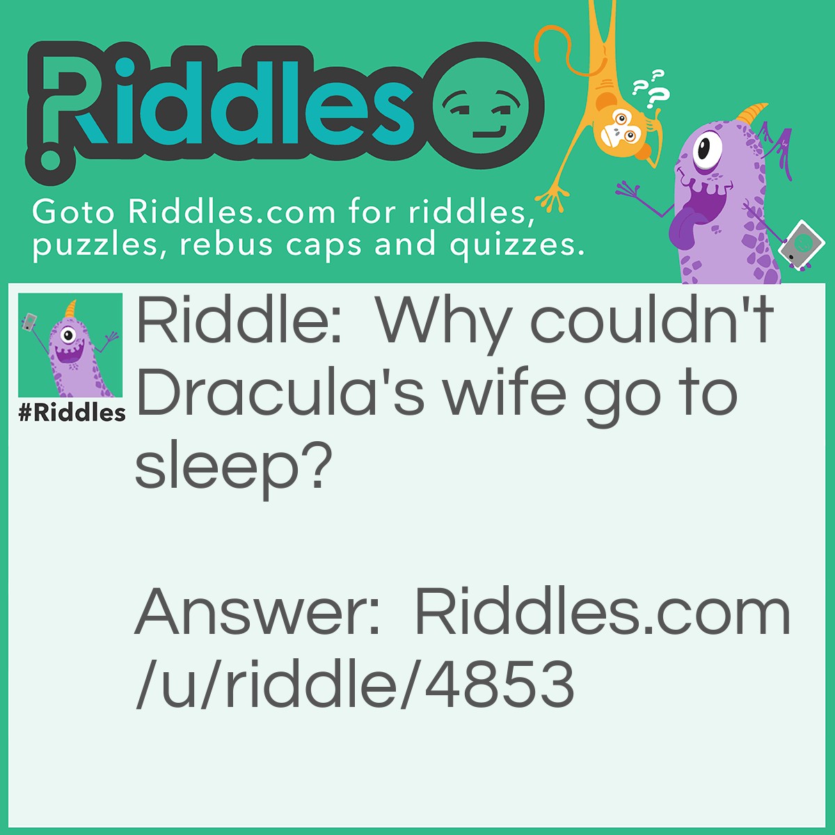 Riddle: Why couldn't Dracula's wife go to sleep? Answer: Because of his "coffin"!