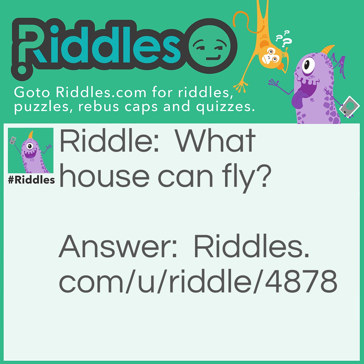Riddle: What house can fly? Answer: A housefly.