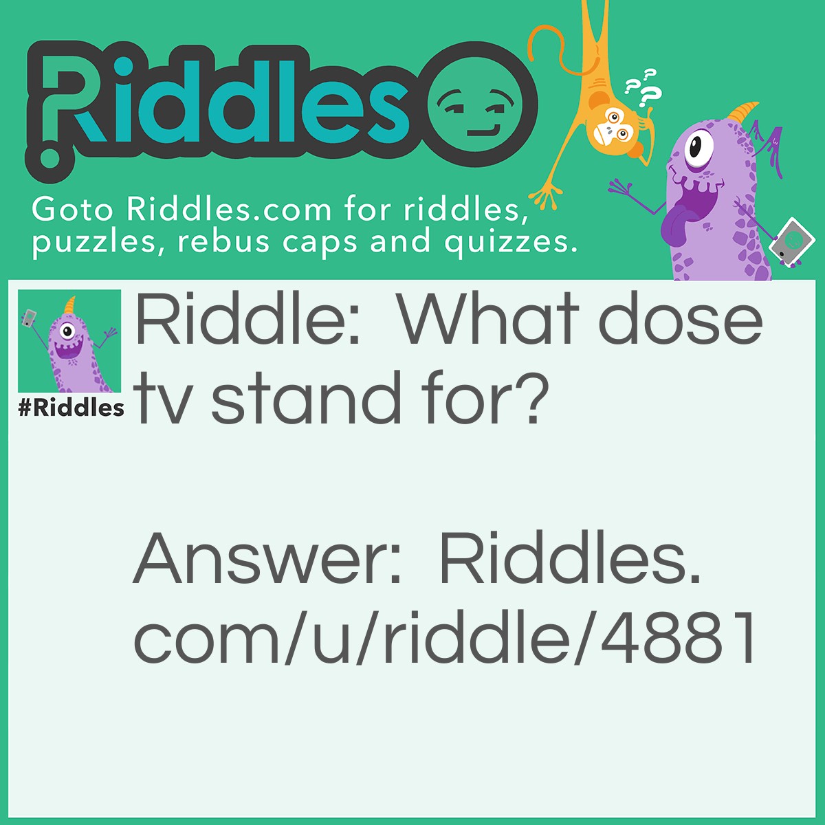 Riddle: What dose tv stand for? Answer: Nothing, it does not have legs.