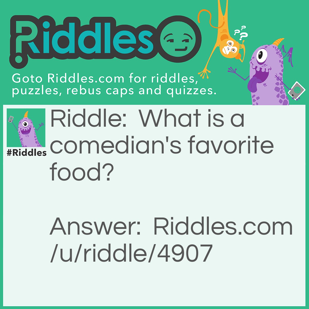 Riddle: What is a comedian's favorite food? Answer: <a href="/post/21/150-funny-puns">Pun</a>-cake.