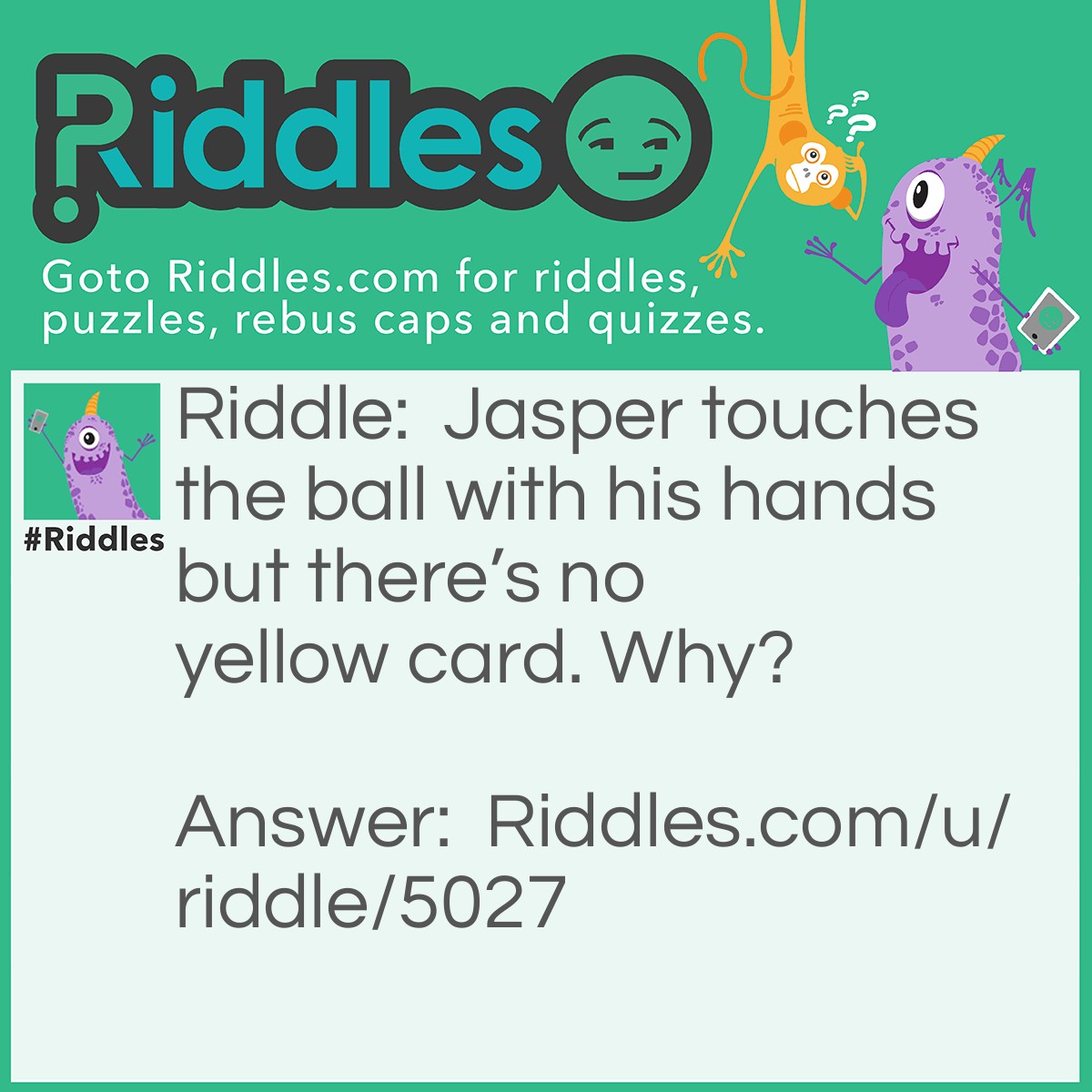 Riddle: Jasper touches the ball with his hands but there's no yellow card. Why? Answer: He's the goalie.