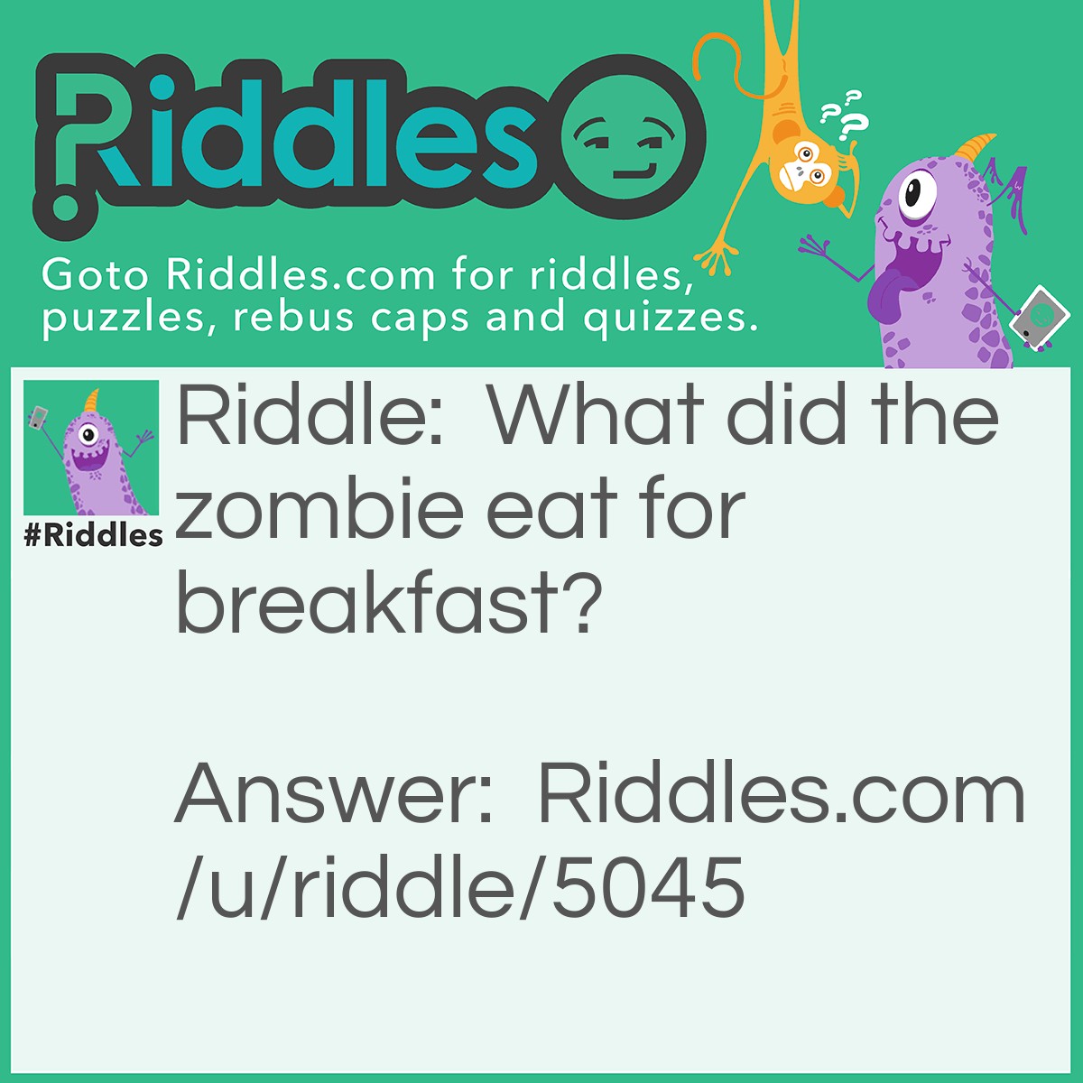 Riddle: What did the zombie eat for breakfast? Answer: Raisen Brain!
