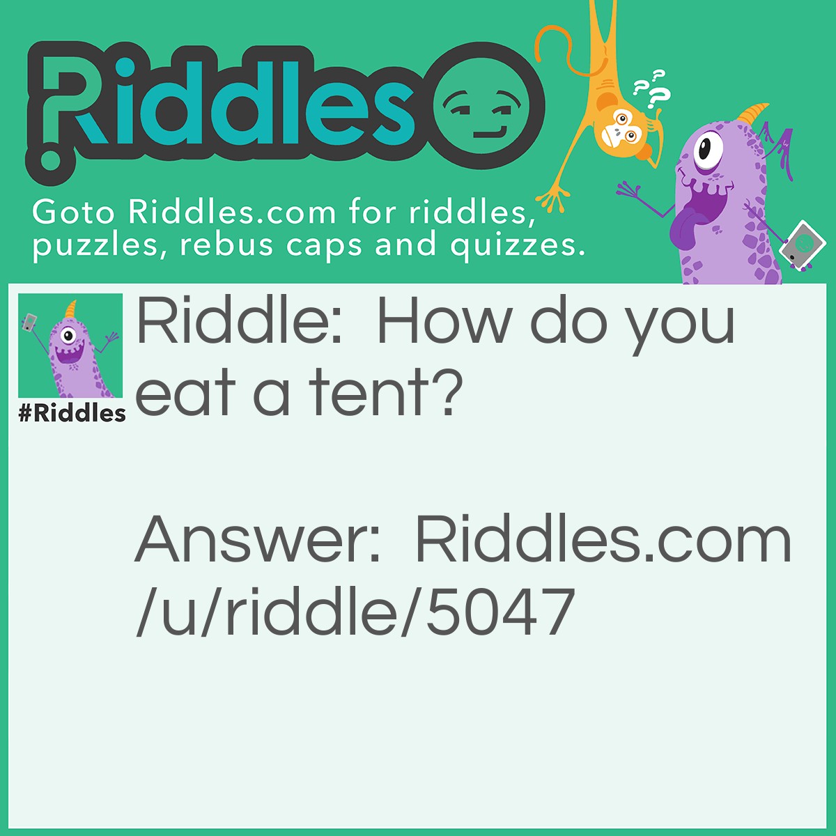 Riddle: How do you eat a tent? Answer: With you mouth!