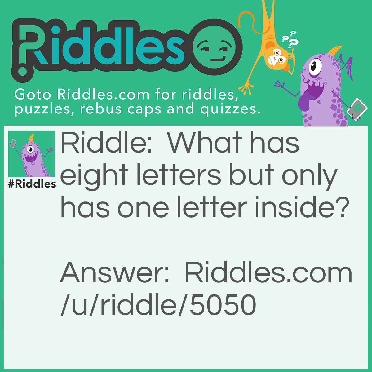Riddle: What has eight letters but only has one letter inside? Answer: An Envelope!