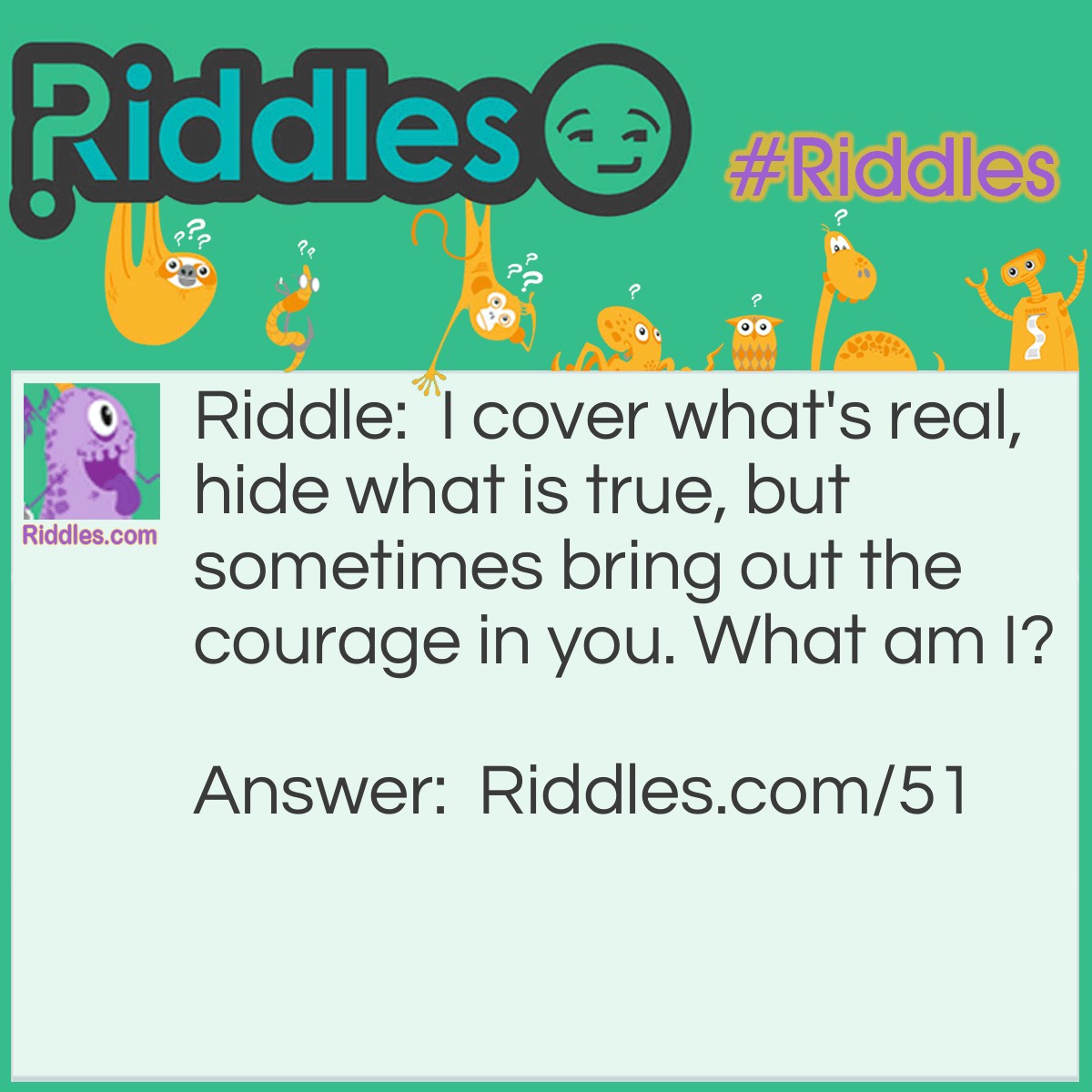 Riddle: I cover what's real, hide what is true, but sometimes bring out the courage in you. What am I? Answer: Makeup.