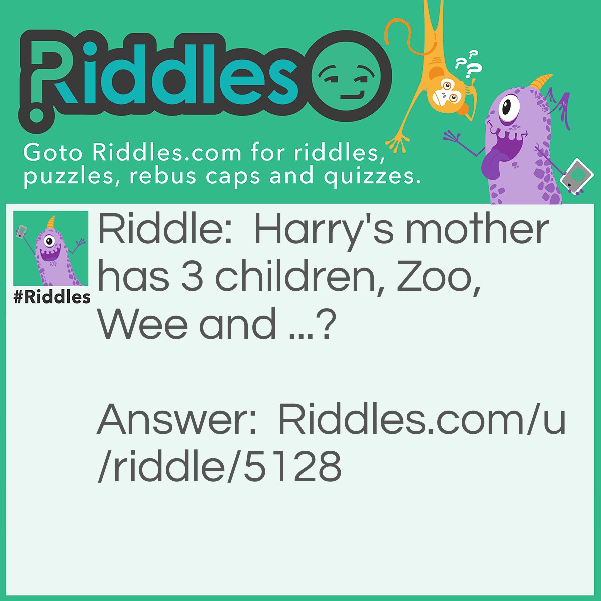 Riddle: Harry's mother has 3 children, Zoo, Wee and ...? Answer: Nope. Harry.
