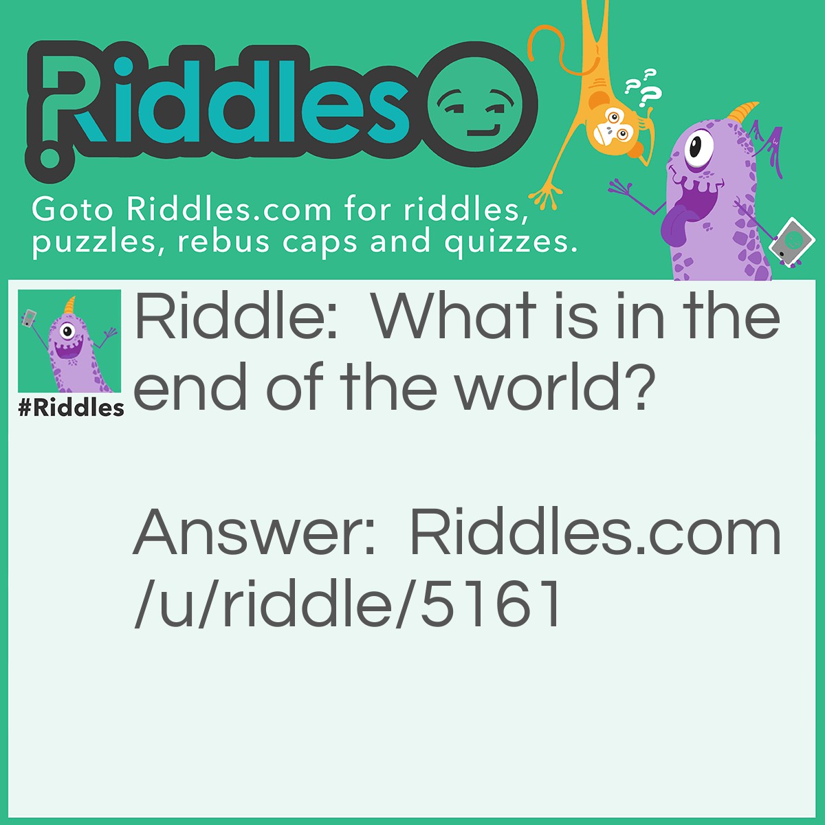 Riddle: What is in the end of the world? Answer: The letter D.