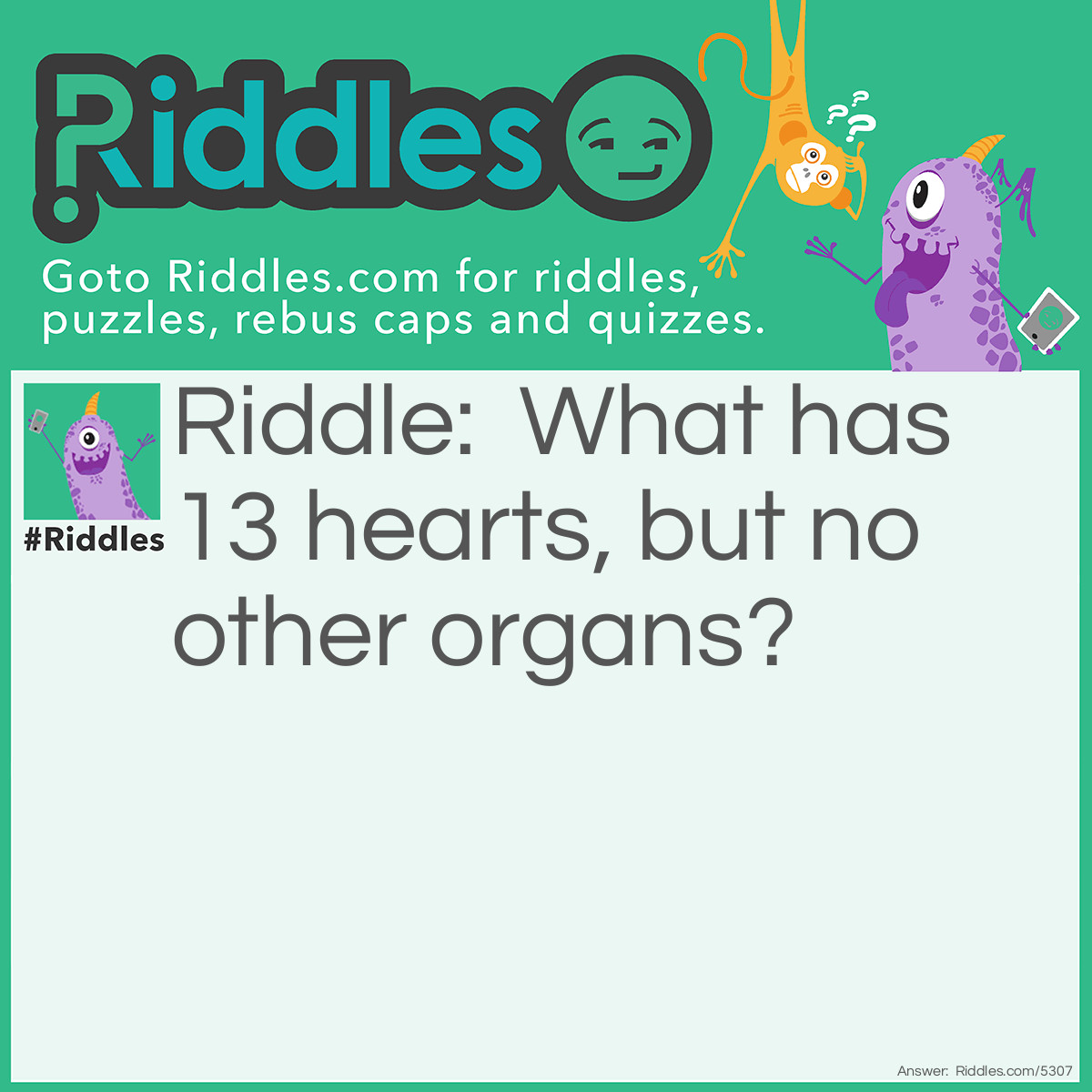 Riddle: What has 13 hearts but no other organs? Answer: A deck of cards.