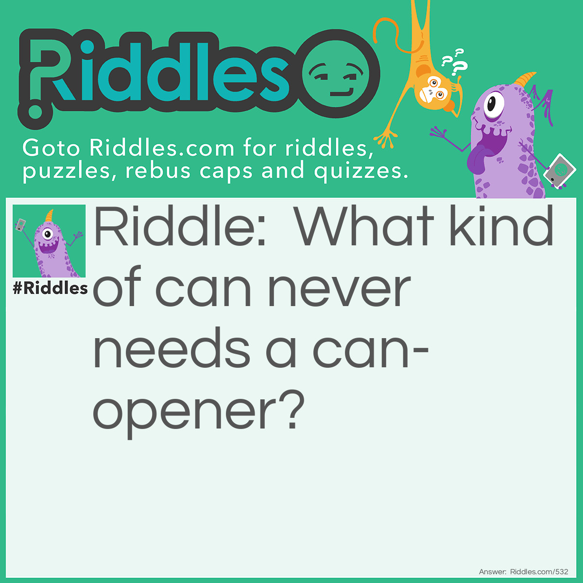 Riddle: What kind of can never needs a can-opener? Answer: A pelican!