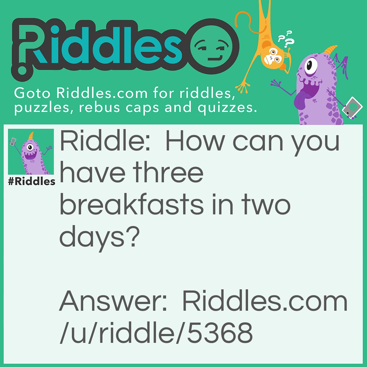 Riddle: How can you have three breakfasts in two days? Answer: You have breakfast for dinner.