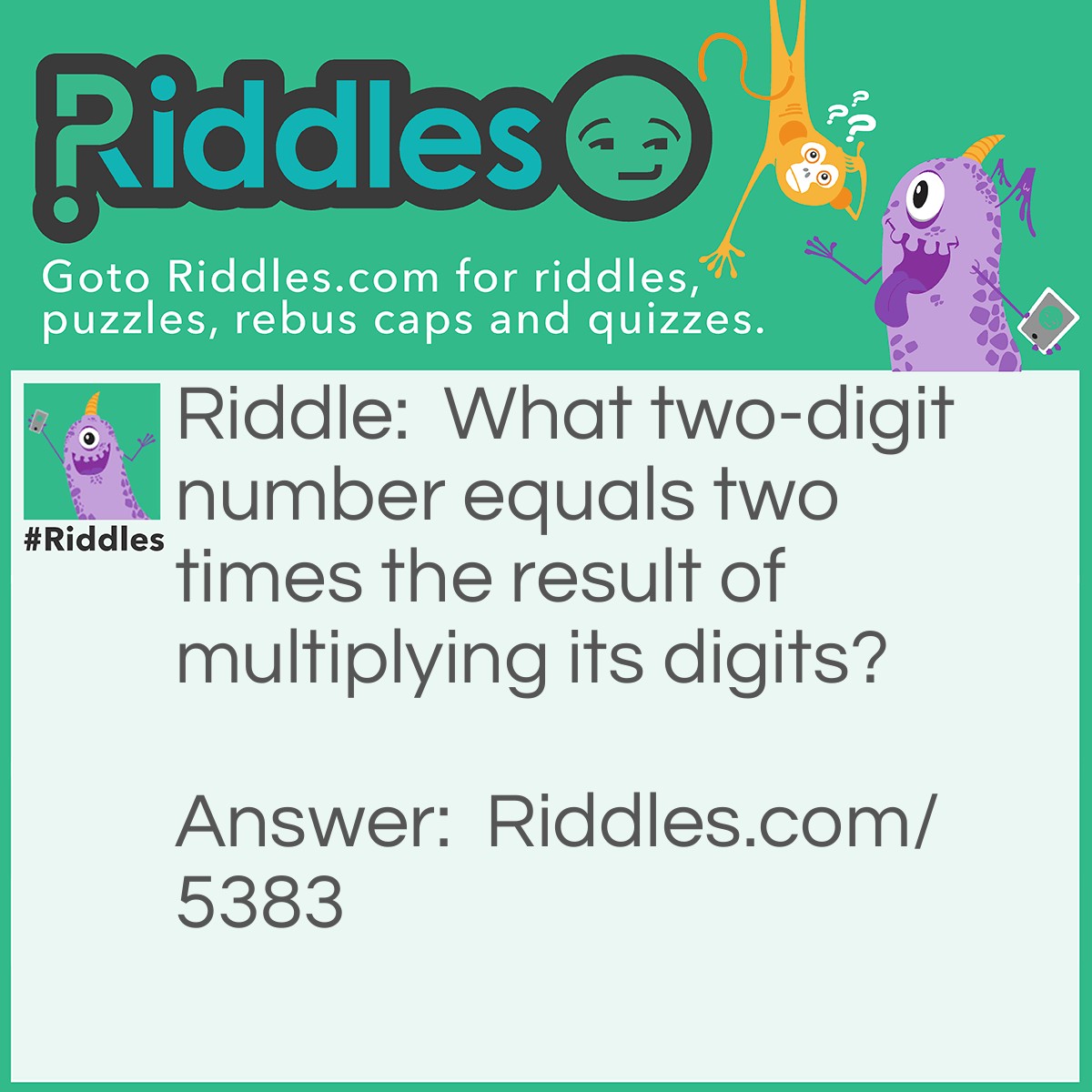 Riddle: What two-digit number equals two times the result of multiplying its digits? Answer: 36 = 2 x 3 x 6.