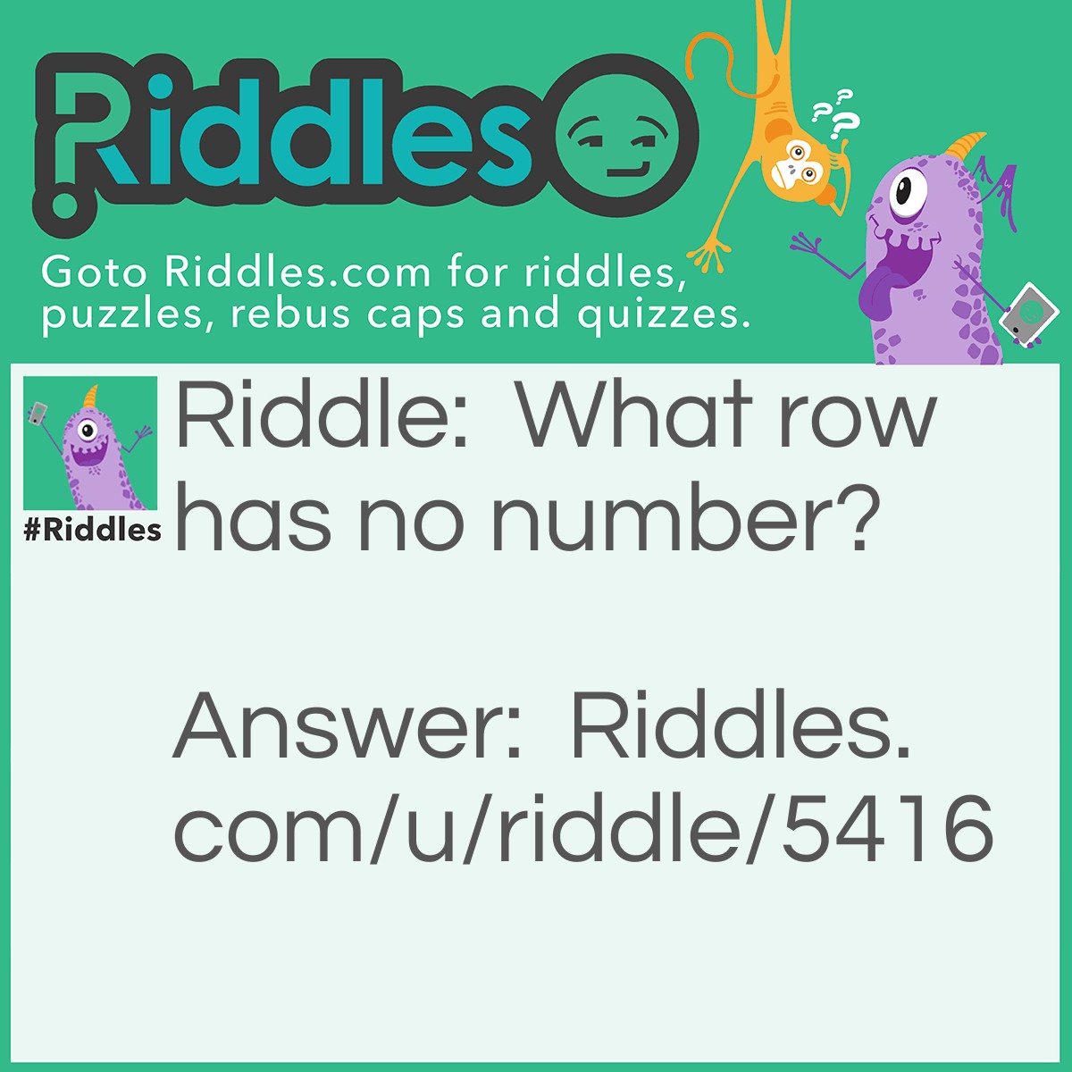 Riddle: What row has no number? Answer: An ARrow