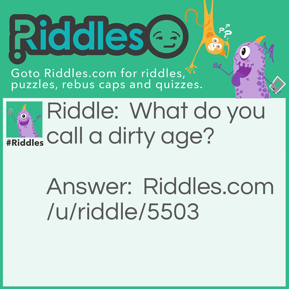 Riddle: What do you call a dirty age? Answer: A MESSage
