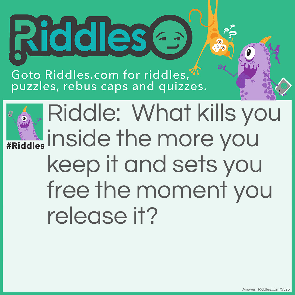 Riddle: What kills you inside the more you keep it and sets you free the moment you release it? Answer: Guilt.