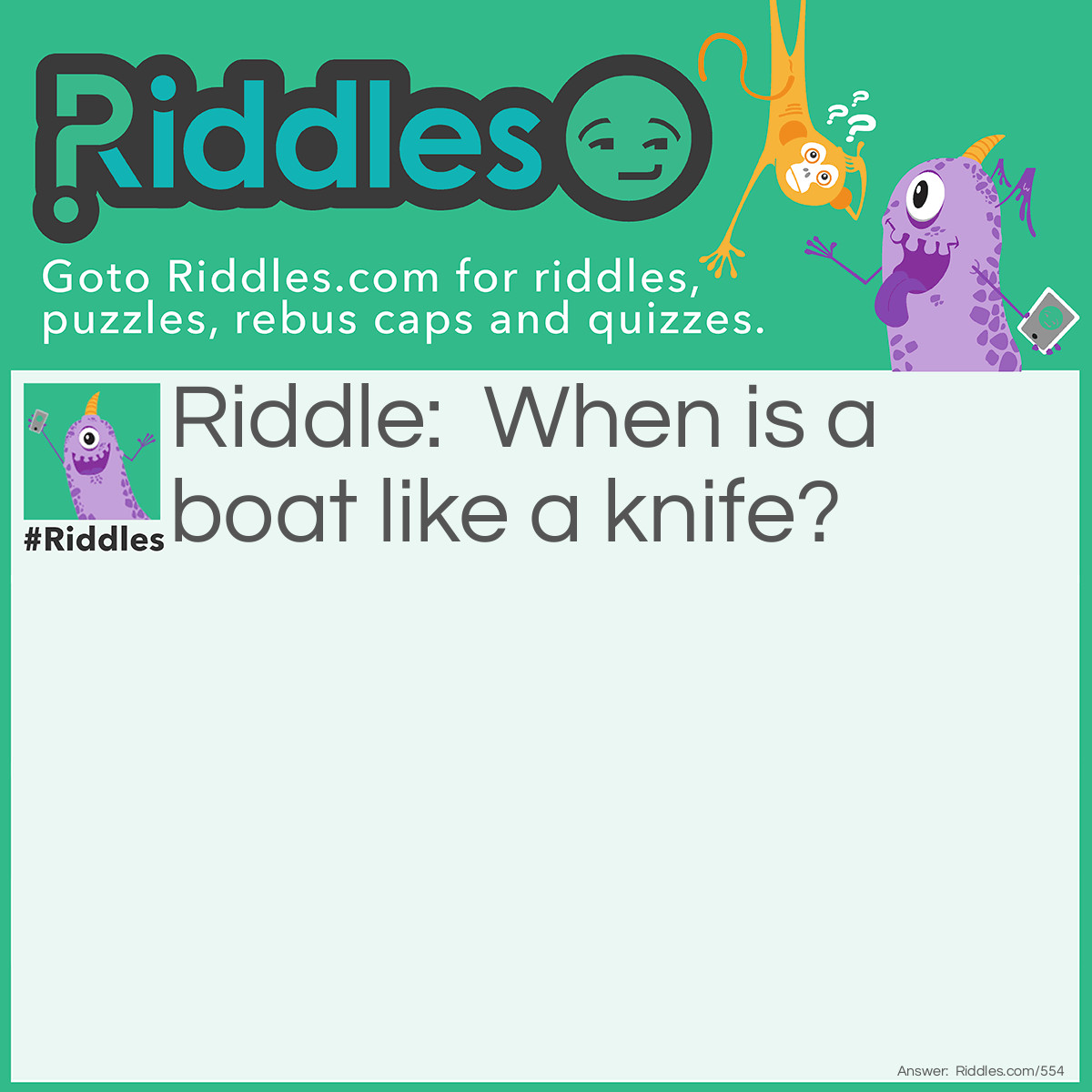 Riddle: When is a boat like a knife? Answer: When it is a cutter.