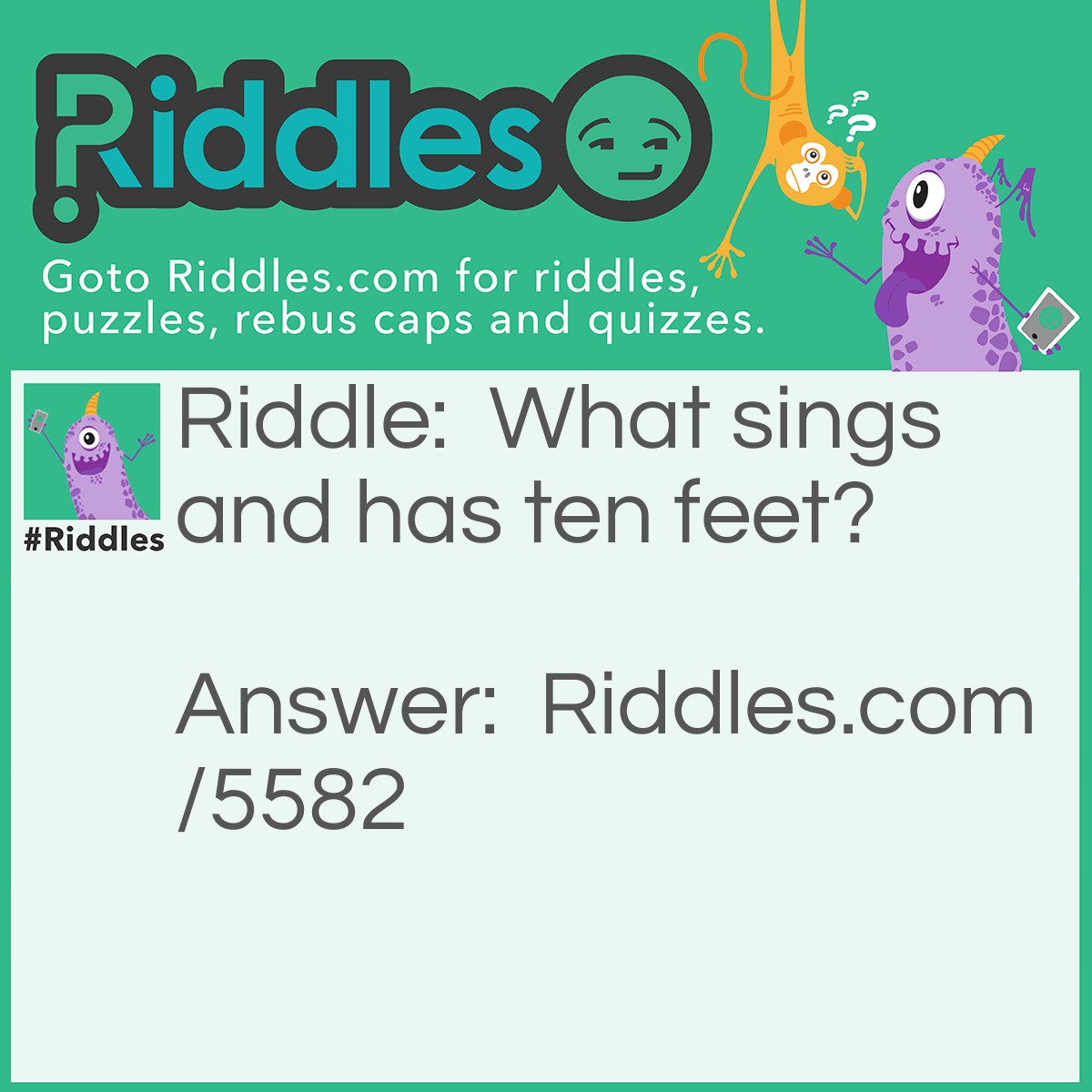 Riddle: What sings and has ten feet? Answer: A quintet.