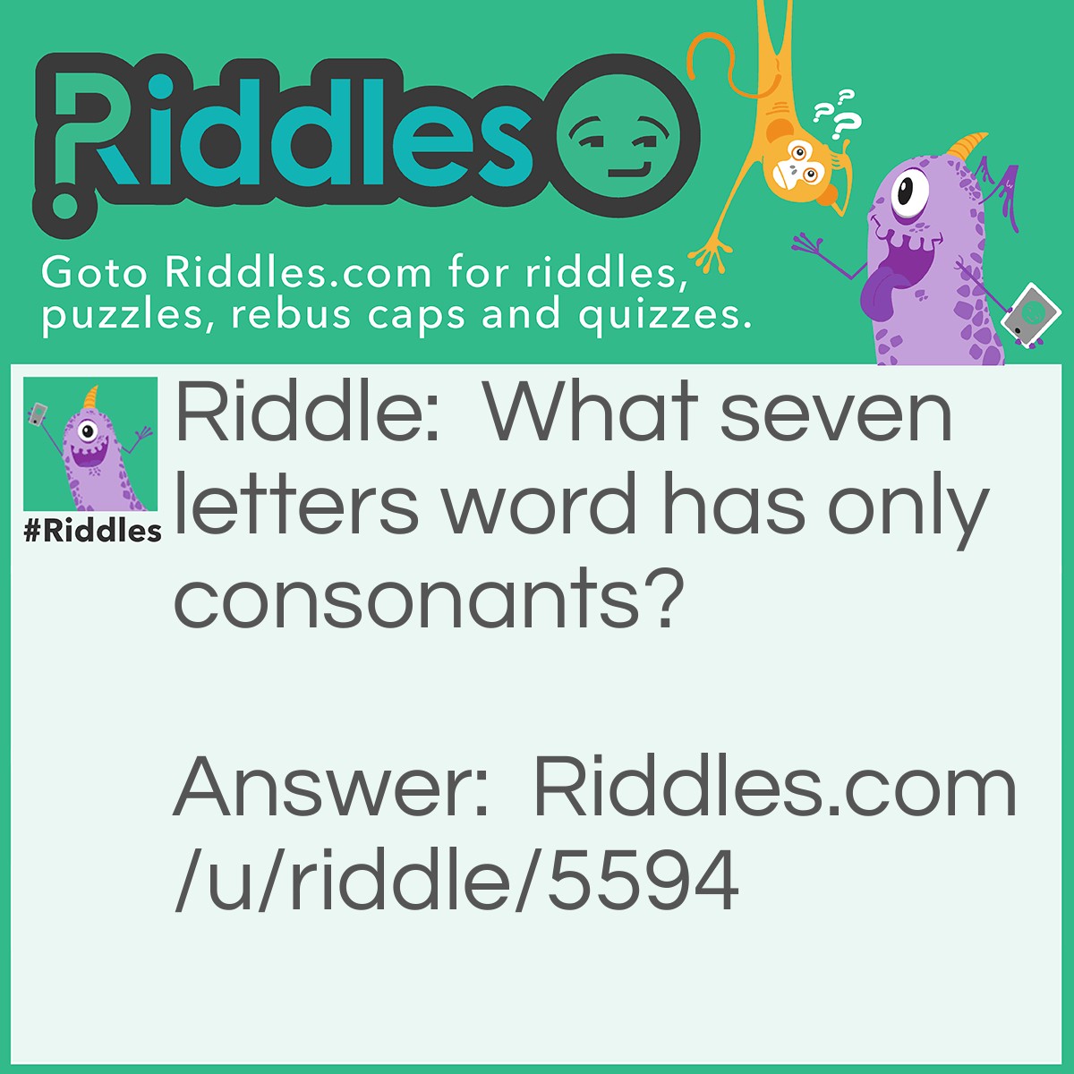 Riddle: What seven letters word has only consonants? Answer: Tsktsks.