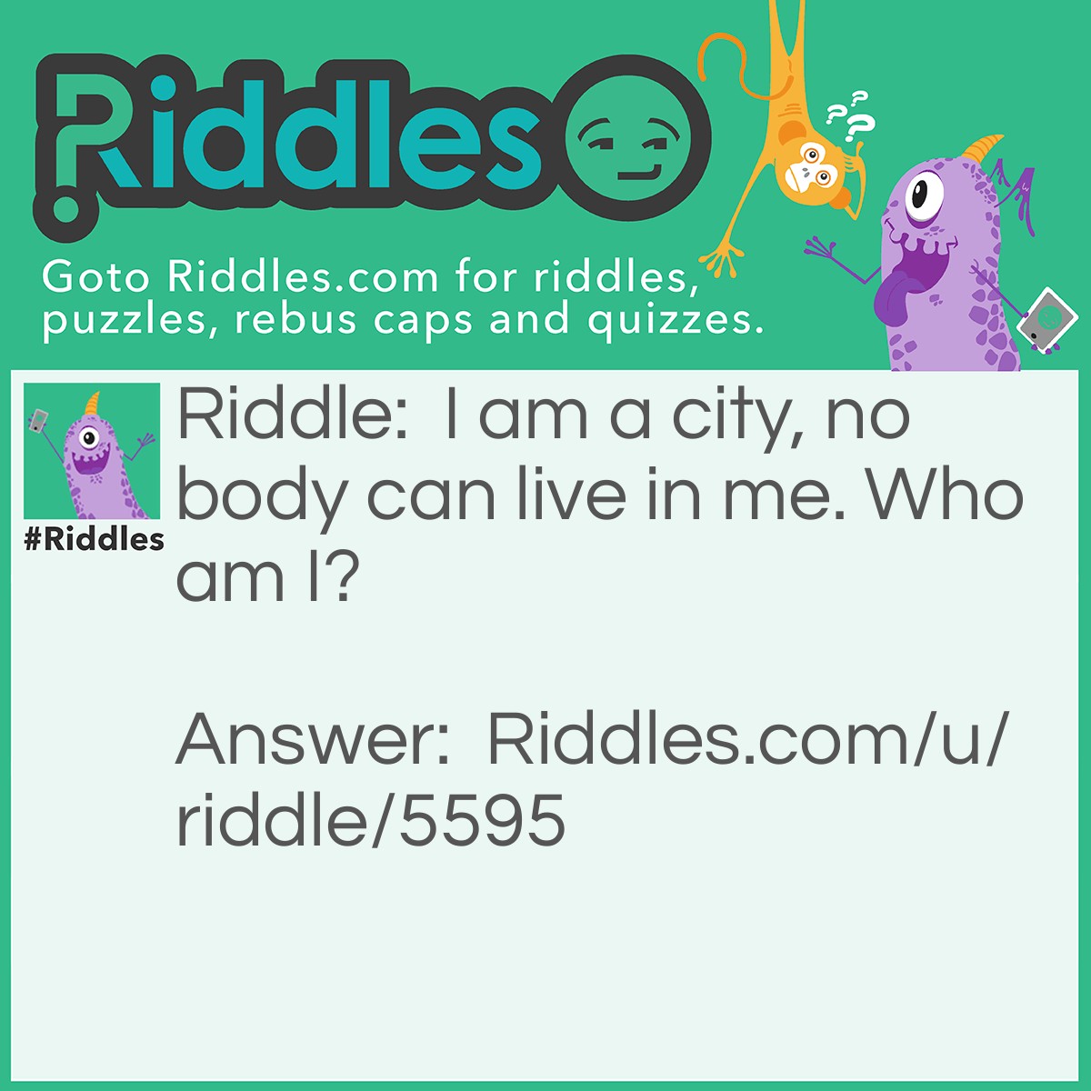 Riddle: I am a city, no body can live in me. Who am I? Answer: Electricity