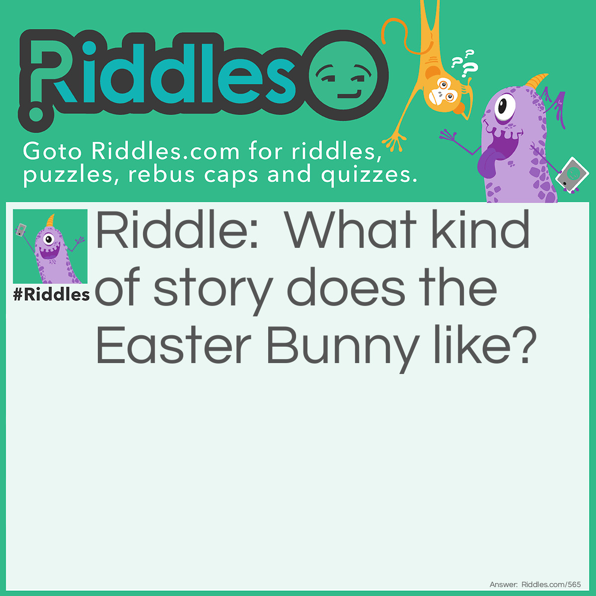 Riddle: What kind of story does the Easter Bunny like? Answer: One's with hoppy endings!