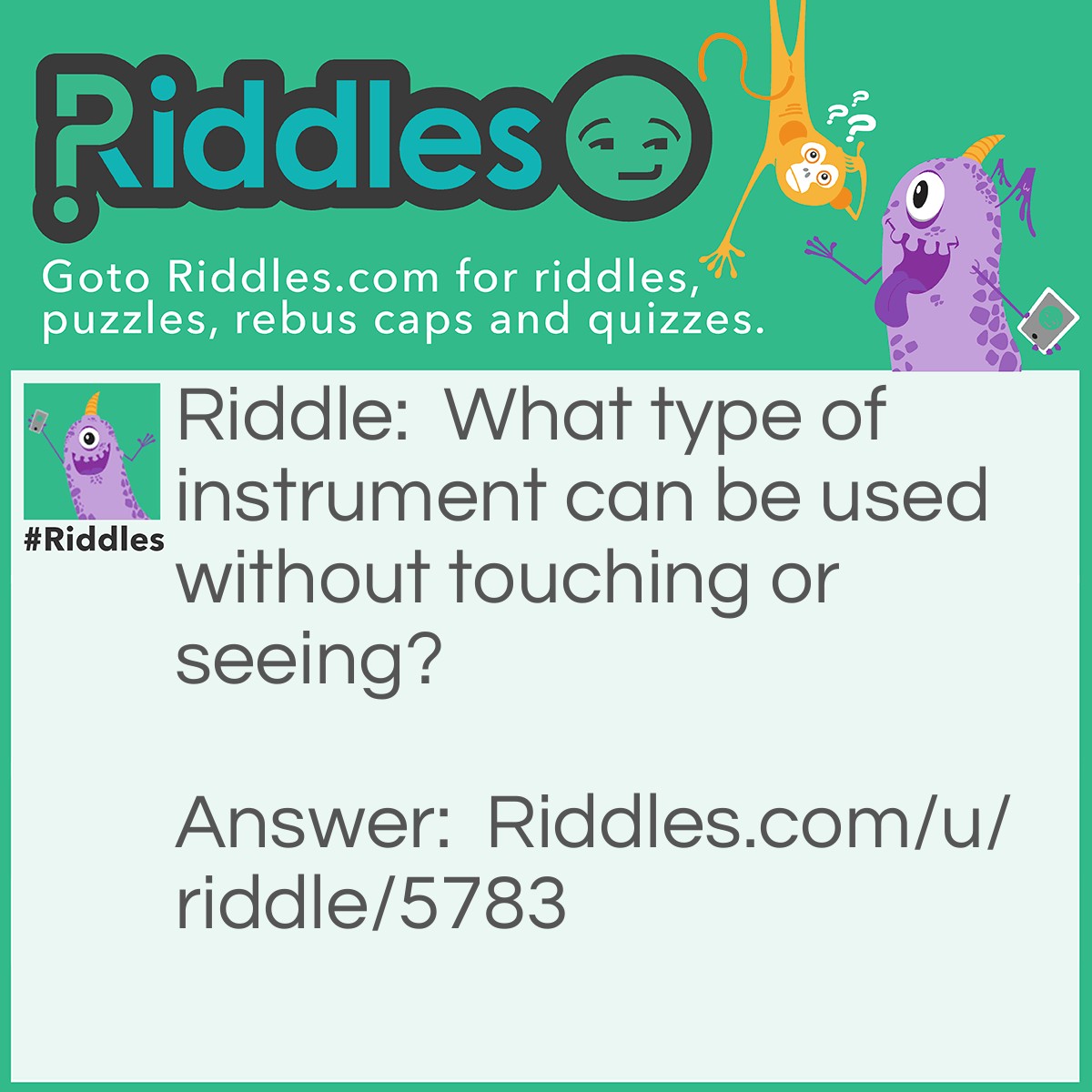 Riddle: What type of instrument can be used without touching or seeing? Answer: You're voice.