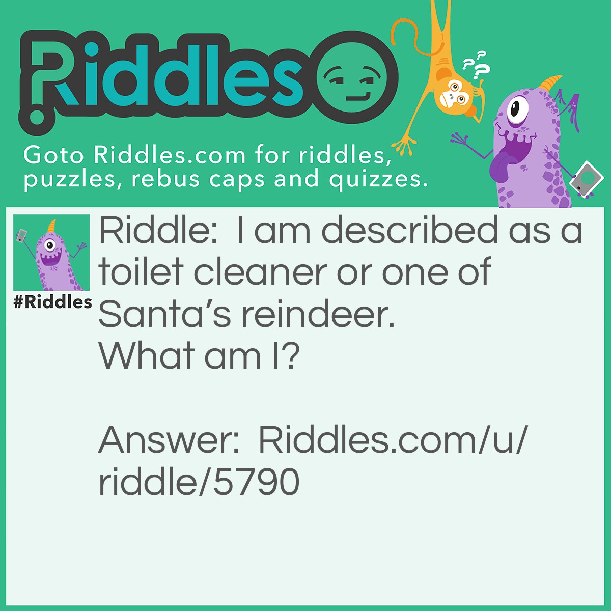 Riddle: I am described as a toilet cleaner or one of Santa's reindeer. What am I? Answer: I’m a comet!