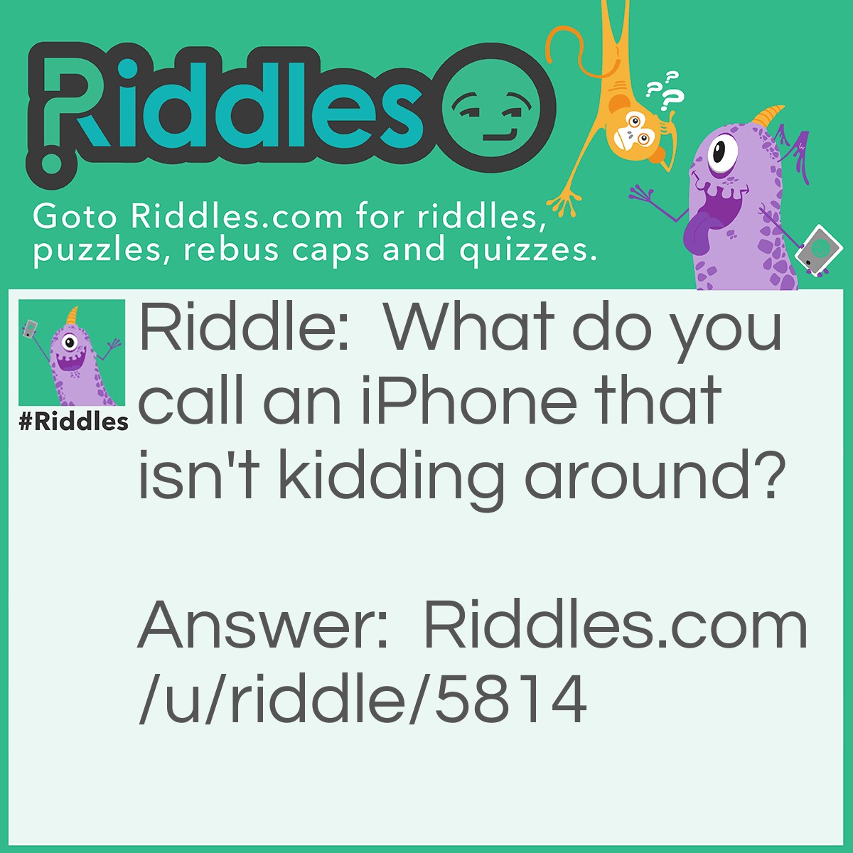 Riddle: What do you call an iPhone that isn't kidding around? Answer: Dead Siri-ous.