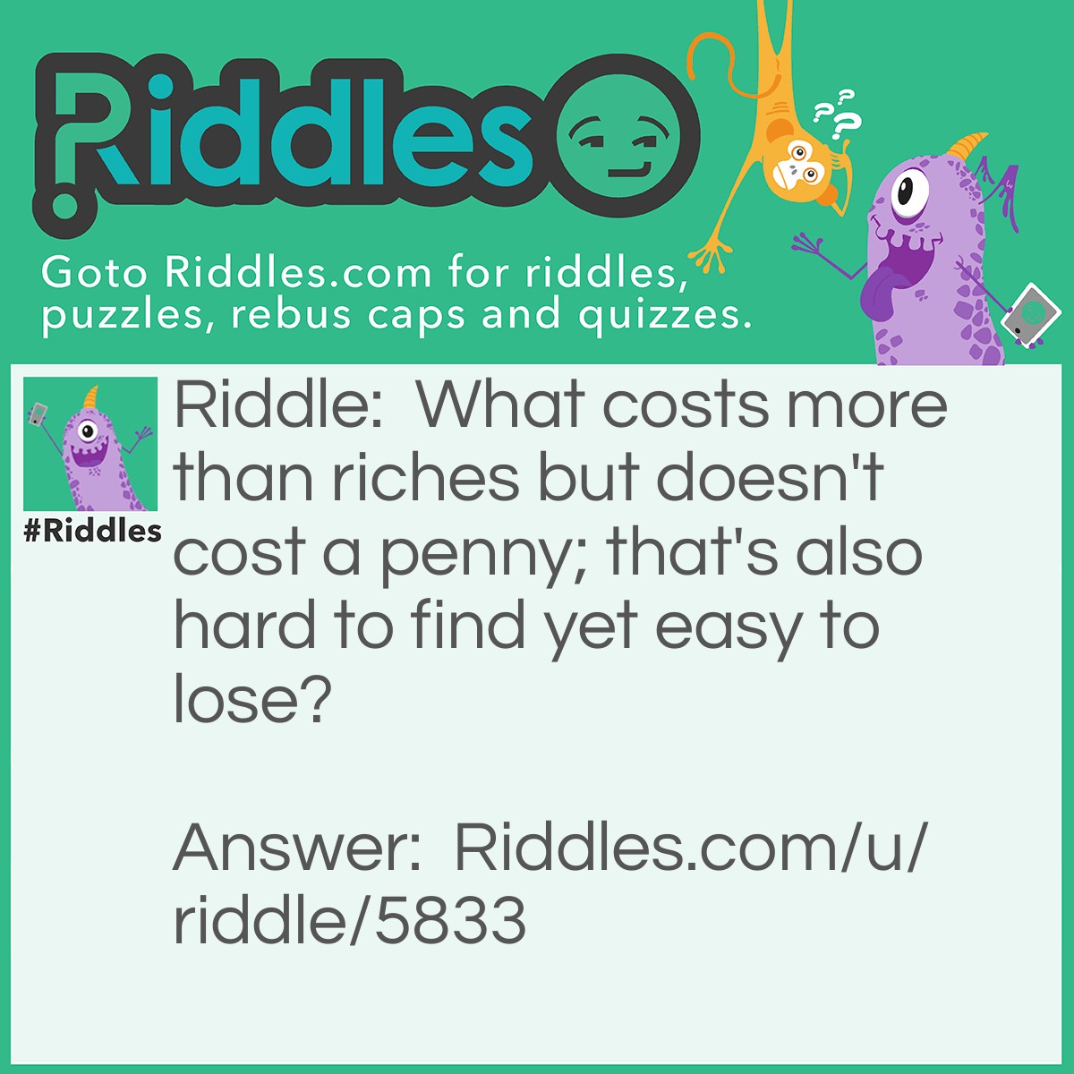 Riddle: What costs more than riches but doesn't cost a penny; that's also hard to find yet <a href="/easy-riddles">easy</a> to lose? Answer: A friend.