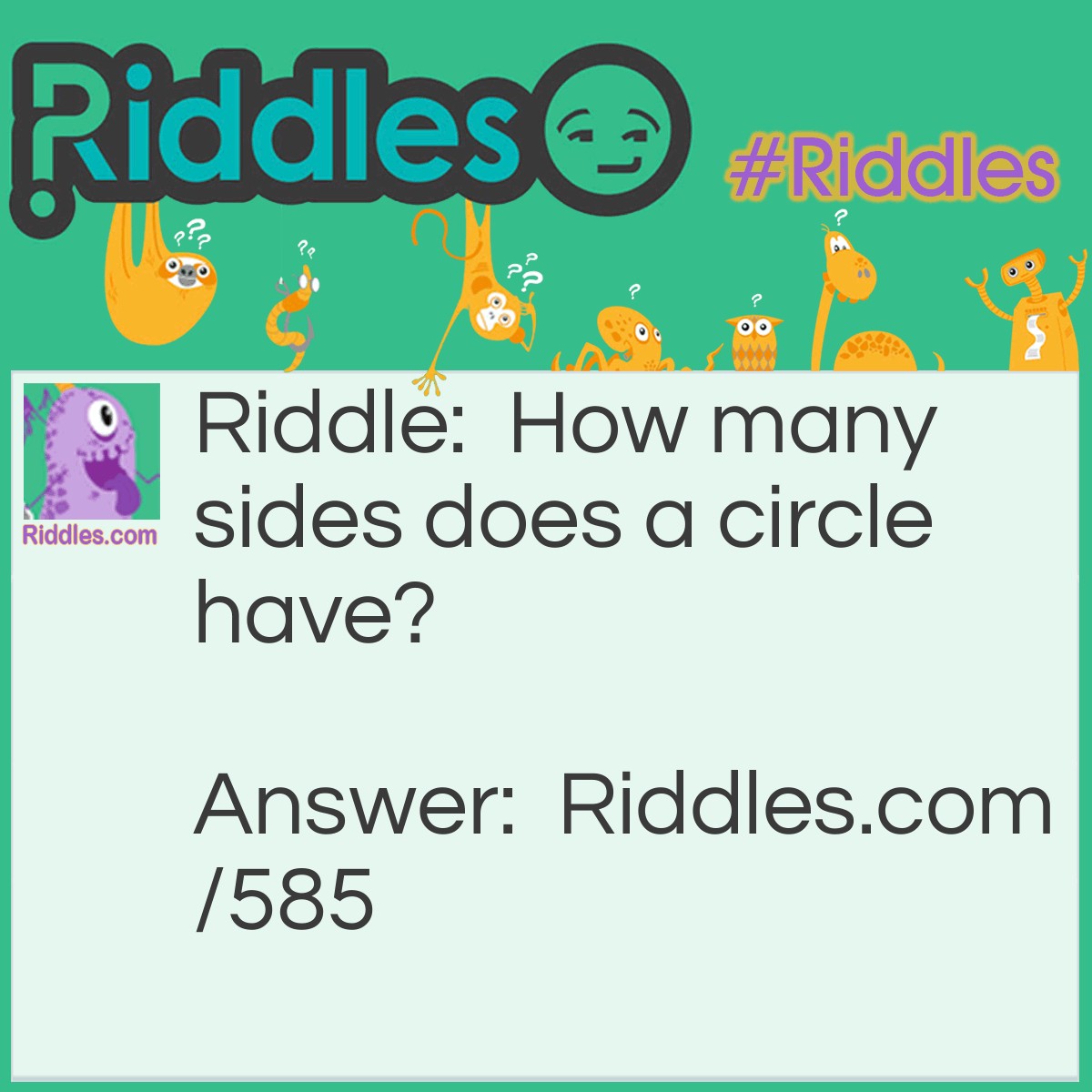 Riddle: How many sides does a circle have? Answer: Two. The inside and the outside.