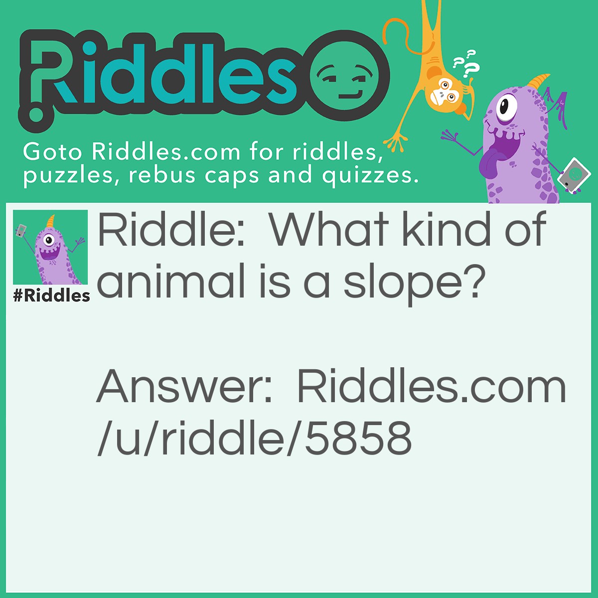 Riddle: What kind of animal is a slope? Answer: A Hypotemoose.