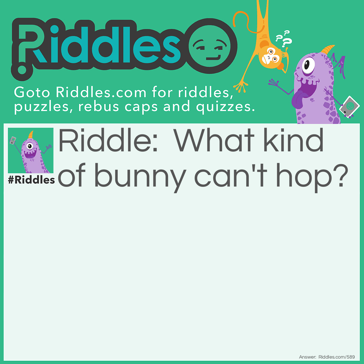 Riddle: What kind of bunny can't hop? Answer: A chocolate bunny!