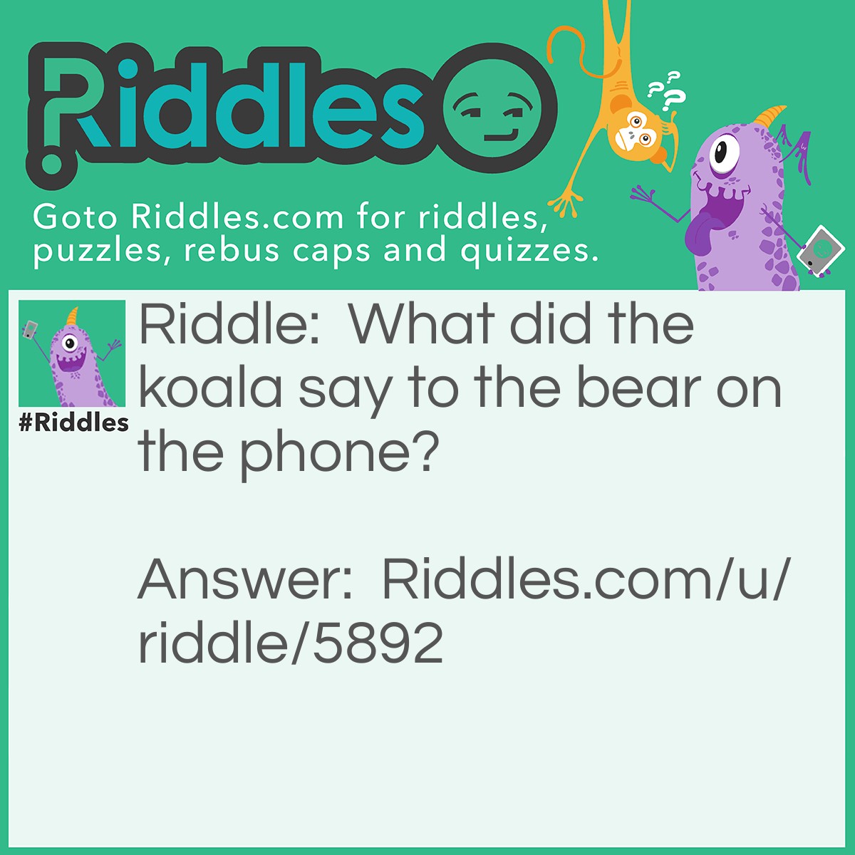 Riddle: What did the koala say to the bear on the phone? Answer: I’ll koala you later.