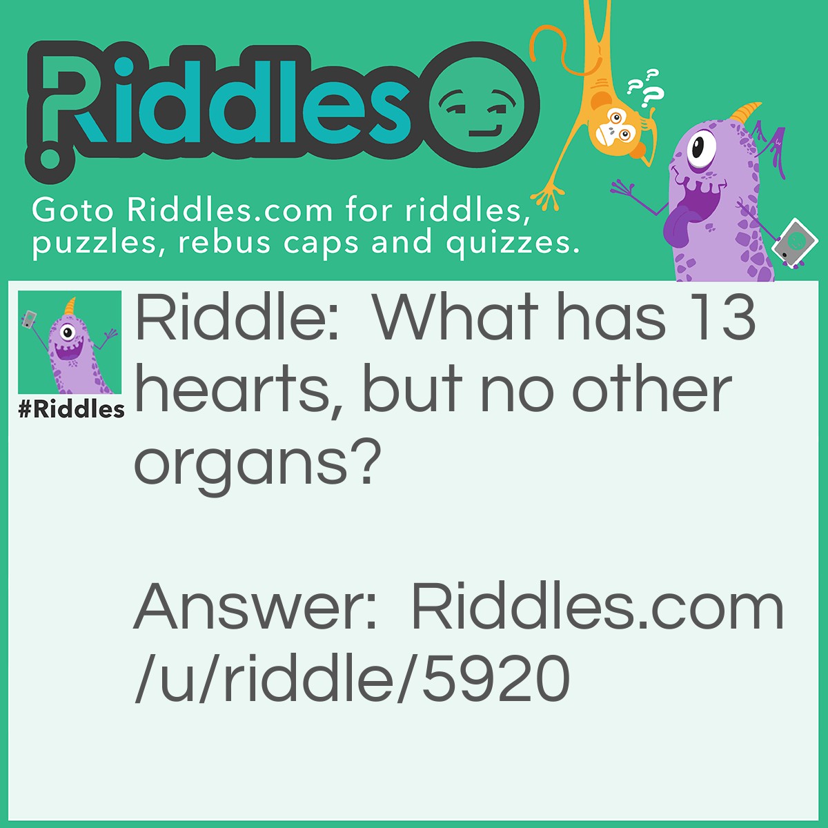 Riddle: What has 13 hearts, but no other organs? Answer: A deck of cards.