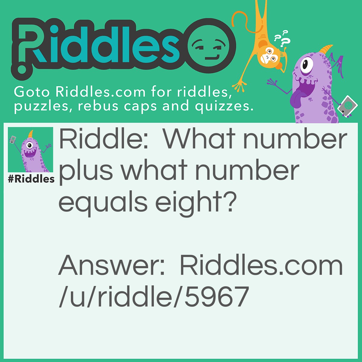Riddle: What number plus what number equals eight? Answer: 0
