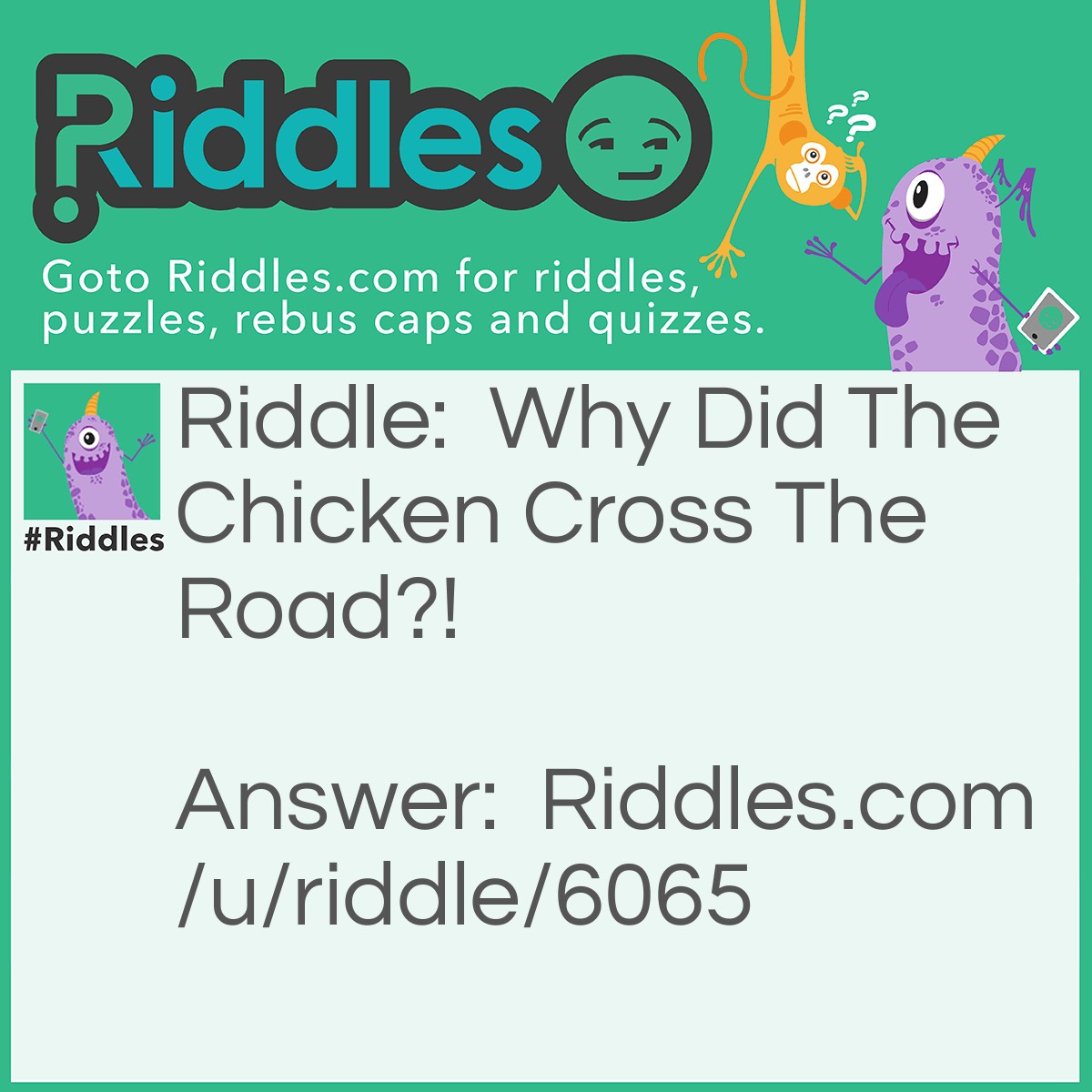 Riddle: Why Did The Chicken Cross The Road?! Answer: To Get To The Other Side... Psych....LOL