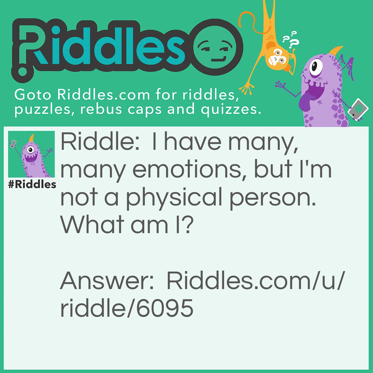 Riddle: I have many, many emotions, but I'm not a physical person. What am I? Answer: An Emoji!