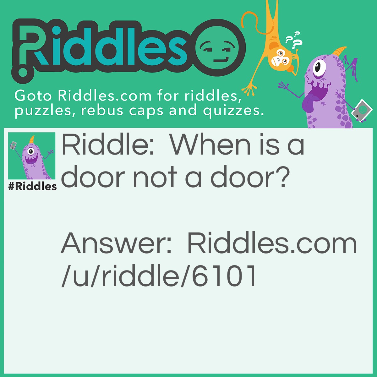 Riddle: When is a door not a door? Answer: When its ajar.
