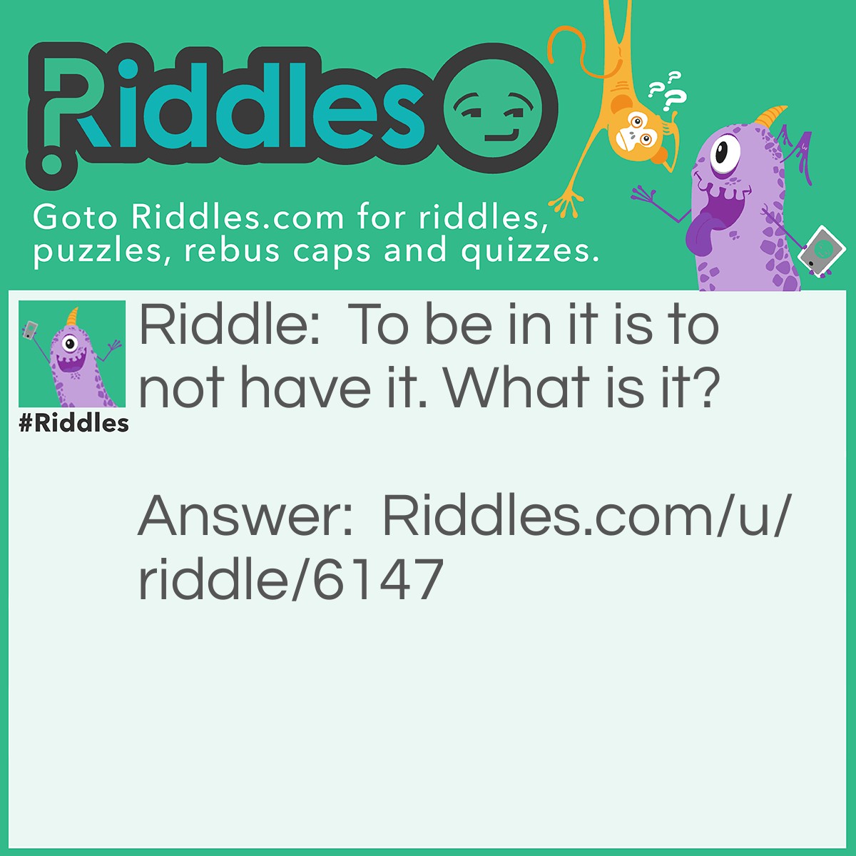 Riddle: To be in it is to not have it. What is it? Answer: Sanity.