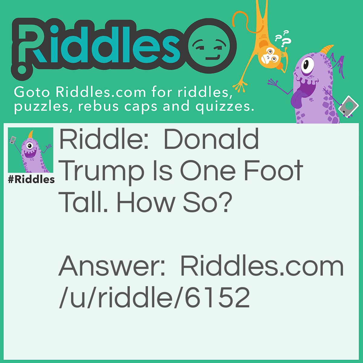 Riddle: Donald Trump Is One Foot Tall. How So? Answer: Because He Is A Ruler, And Ruler Is One Foot Tall.
