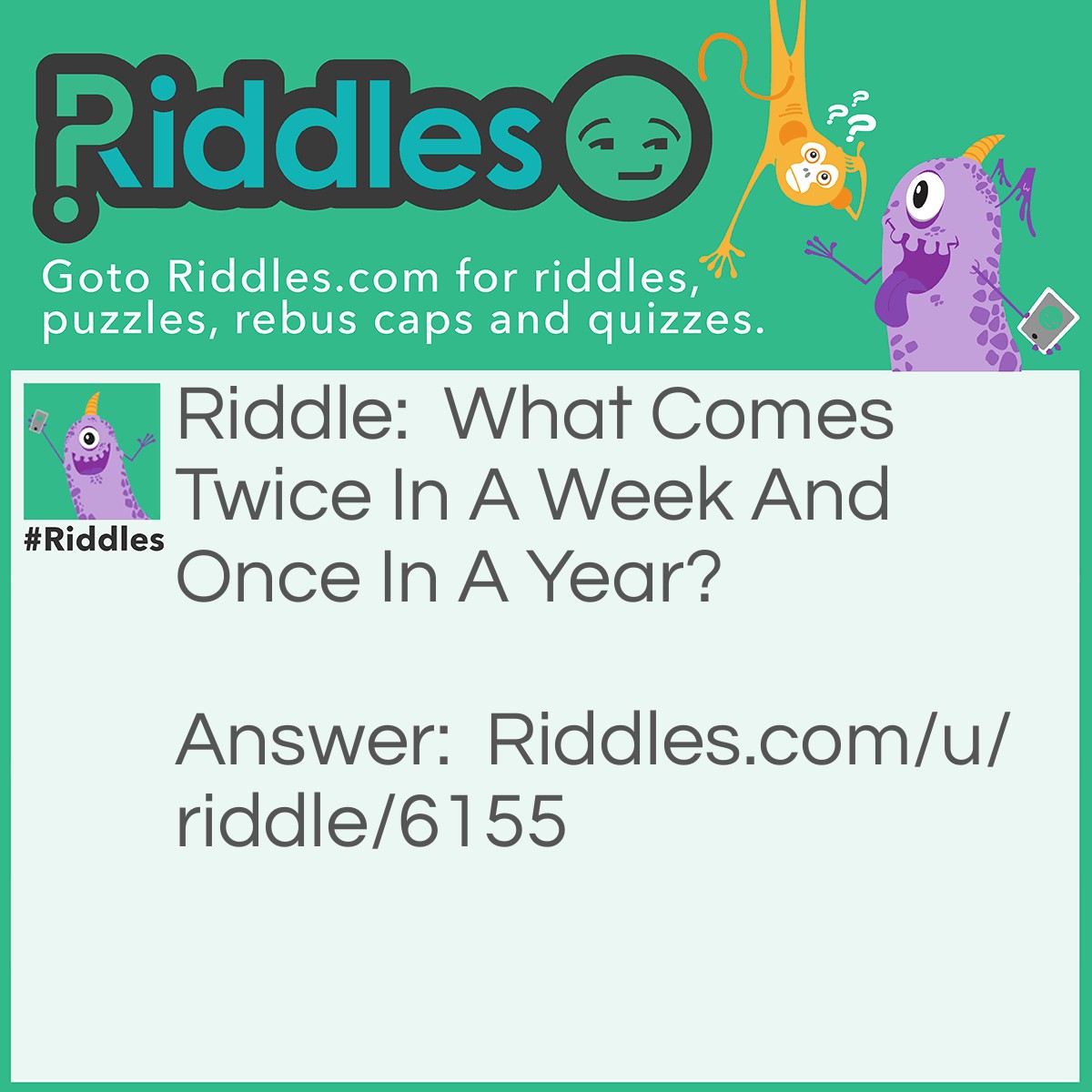 Riddle: What Comes Twice In A Week And Once In A Year? Answer: The Letter E.