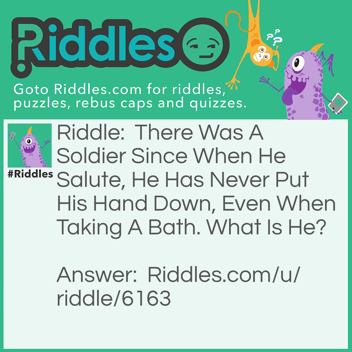 Riddle: There Was A Soldier Since When He Salute, He Has Never Put His Hand Down, Even When Taking A Bath. What Is He? Answer: A Tea Cup.