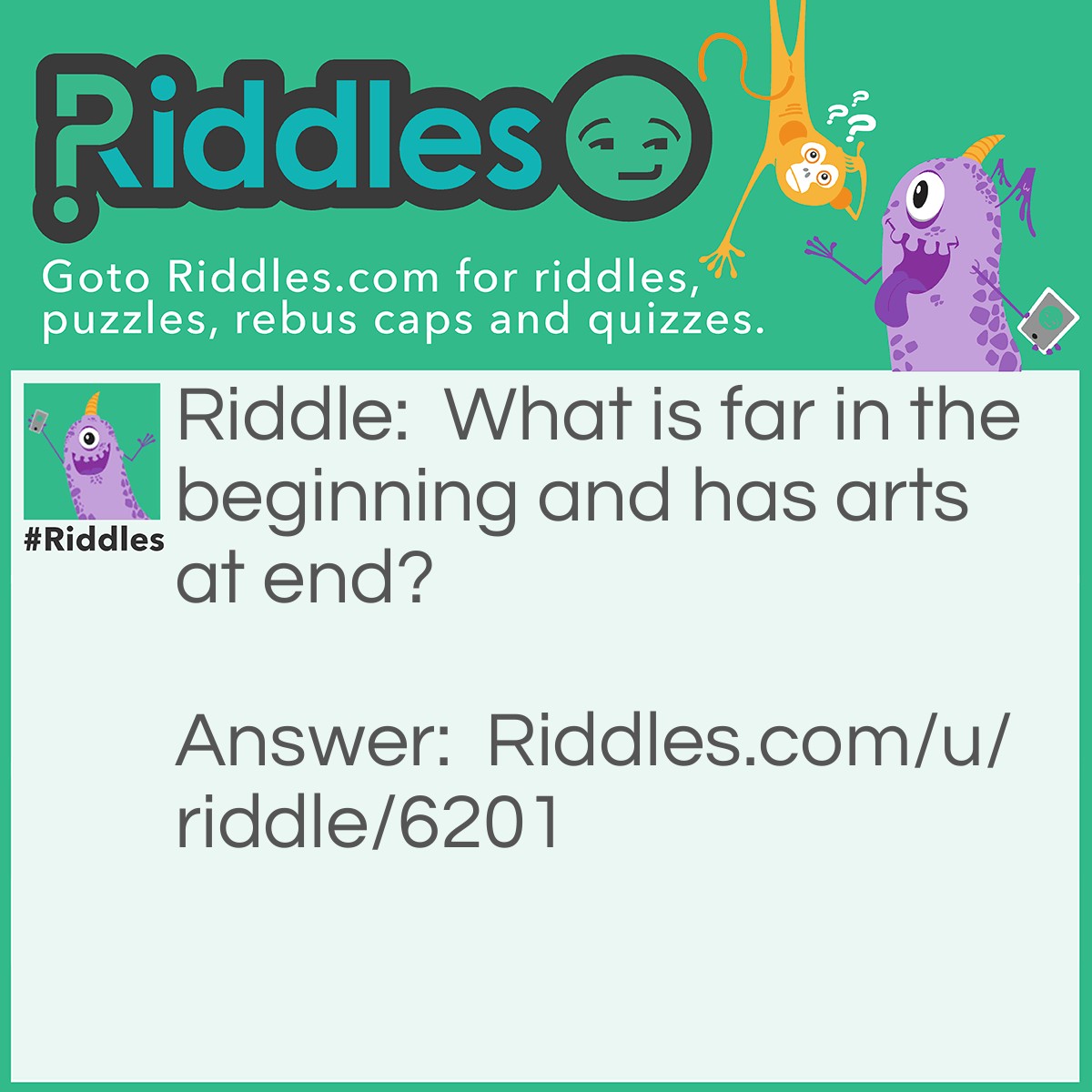 Riddle: What is far in the beginning and has arts at end? Answer: The word "Farts".